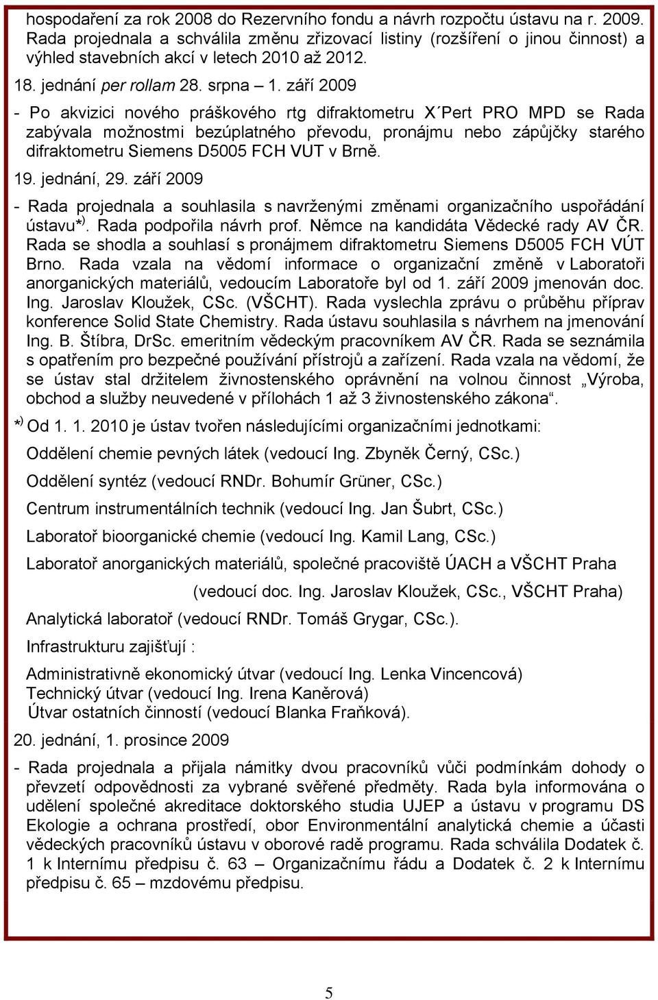 září 2009 - Po akvizici nového práškového rtg difraktometru X Pert PRO MPD se Rada zabývala možnostmi bezúplatného převodu, pronájmu nebo zápůjčky starého difraktometru Siemens D5005 FCH VUT v Brně.