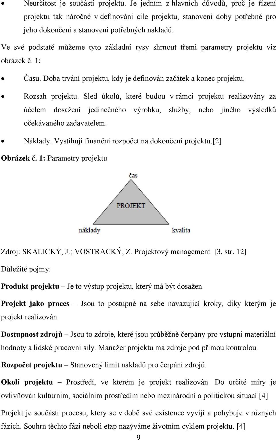 Sled úkolů, které budou v rámci projektu realizovány za účelem dosaţení jedinečného výrobku, sluţby, nebo jiného výsledků očekávaného zadavatelem. Náklady.