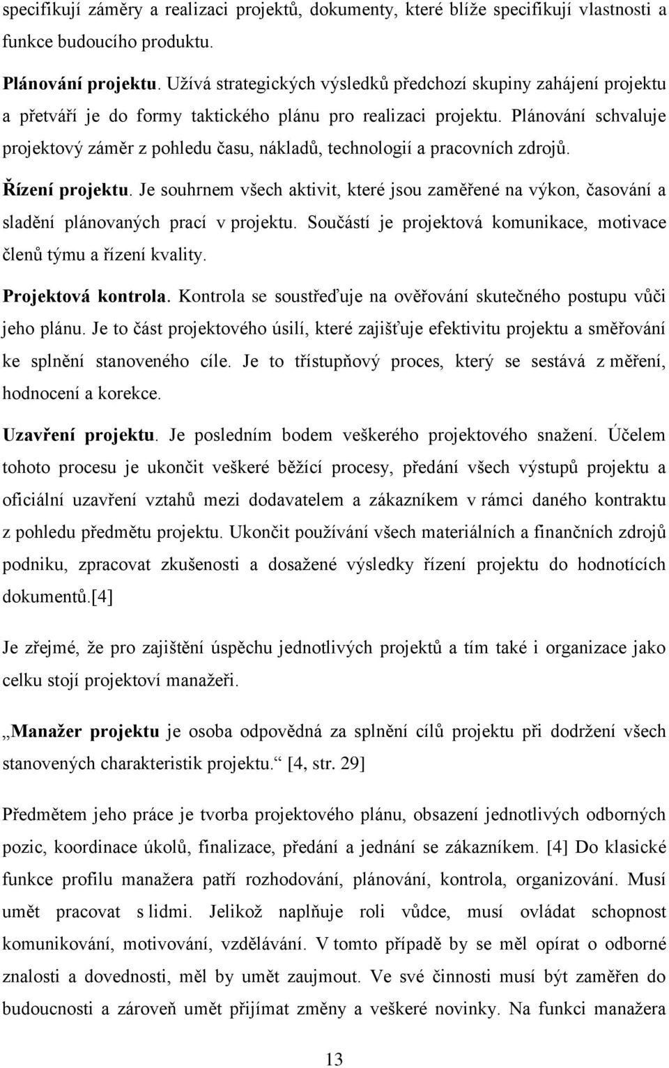 Plánování schvaluje projektový záměr z pohledu času, nákladů, technologií a pracovních zdrojů. Řízení projektu.