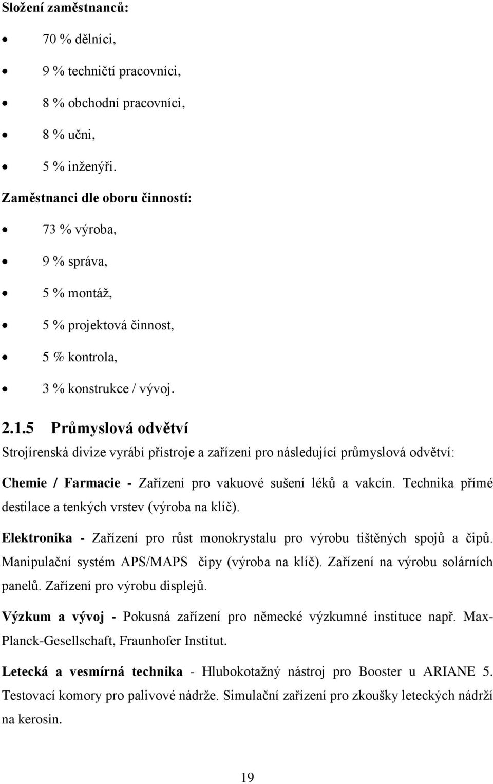 5 Průmyslová odvětví Strojírenská divize vyrábí přístroje a zařízení pro následující průmyslová odvětví: Chemie / Farmacie - Zařízení pro vakuové sušení léků a vakcín.