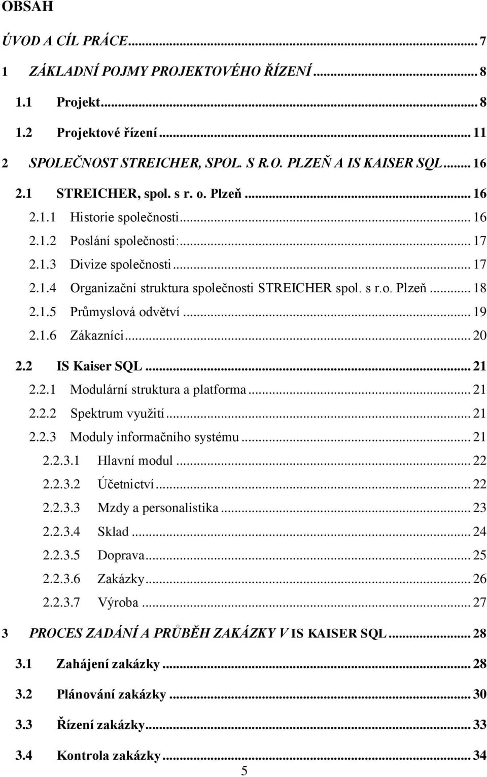 .. 19 2.1.6 Zákazníci... 20 2.2 IS Kaiser SQL... 21 2.2.1 Modulární struktura a platforma... 21 2.2.2 Spektrum vyuţití... 21 2.2.3 Moduly informačního systému... 21 2.2.3.1 Hlavní modul... 22 2.2.3.2 Účetnictví.