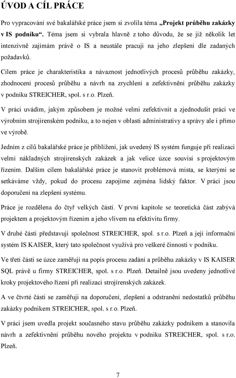 Cílem práce je charakteristika a návaznost jednotlivých procesů průběhu zakázky, zhodnocení procesů průběhu a návrh na zrychlení a zefektivnění průběhu zakázky v podniku STREICHER, spol. s r.o. Plzeň.