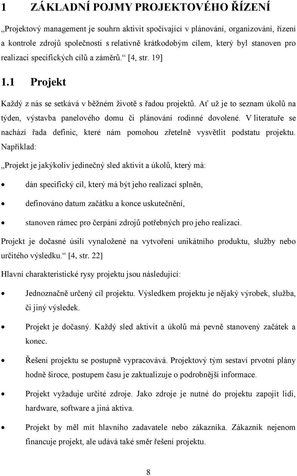 Ať uţ je to seznam úkolů na týden, výstavba panelového domu či plánování rodinné dovolené. V literatuře se nachází řada definic, které nám pomohou zřetelně vysvětlit podstatu projektu.