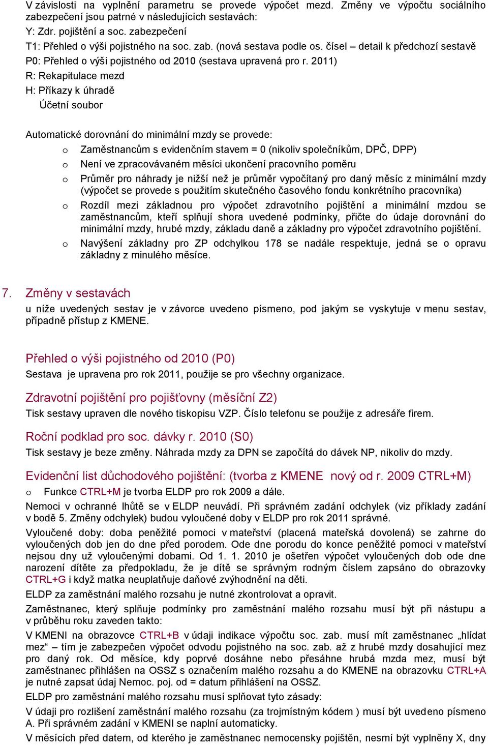 2011) R: Rekapitulace mezd H: Příkazy k úhradě Účetní subr Autmatické drvnání d minimální mzdy se prvede: Zaměstnancům s evidenčním stavem = 0 (nikliv splečníkům, DPČ, DPP) Není ve zpracvávaném