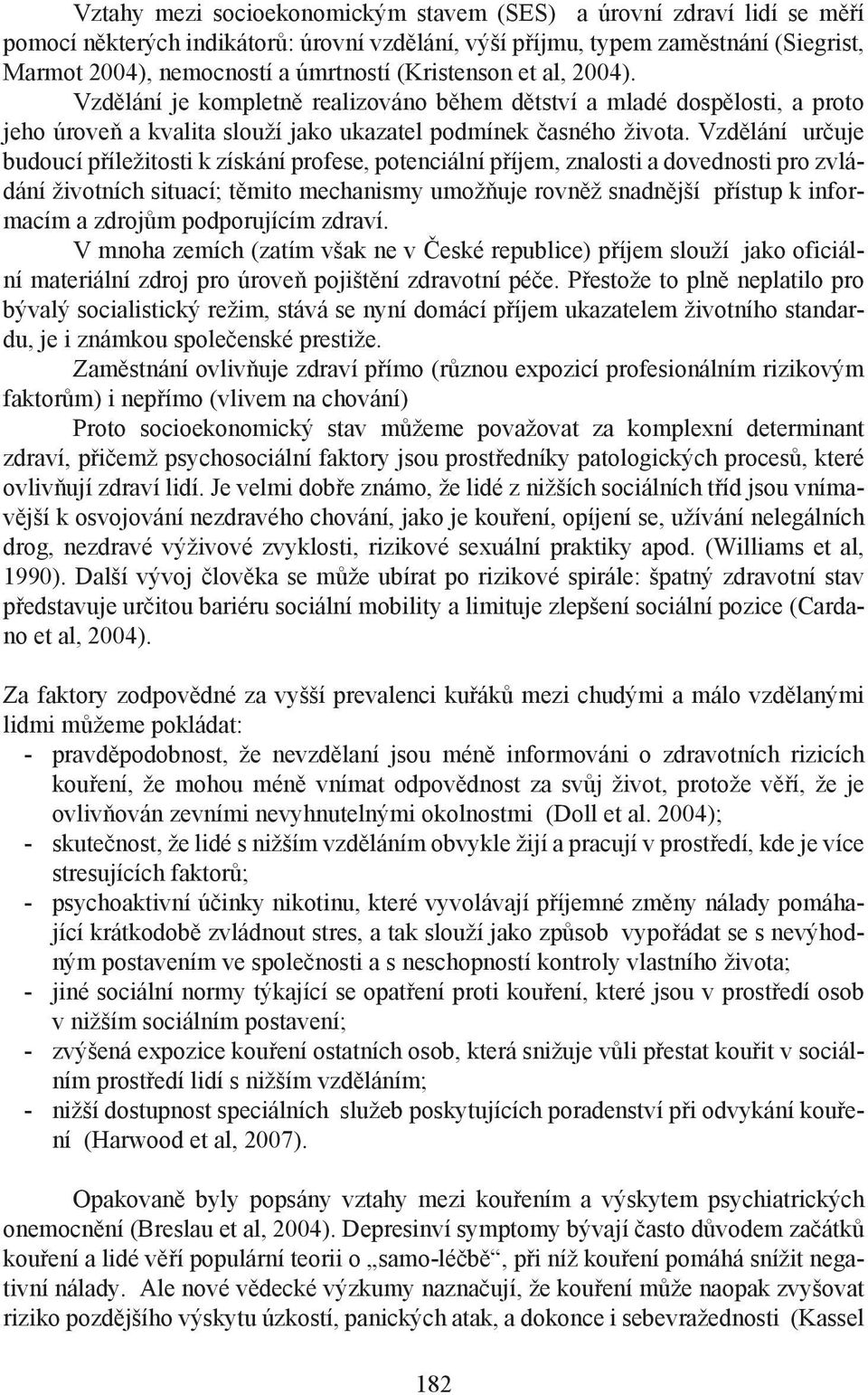 Vzdělání určuje budoucí příležitosti k získání profese, potenciální příjem, znalosti a dovednosti pro zvládání životních situací; těmito mechanismy umožňuje rovněž snadnější přístup k informacím a