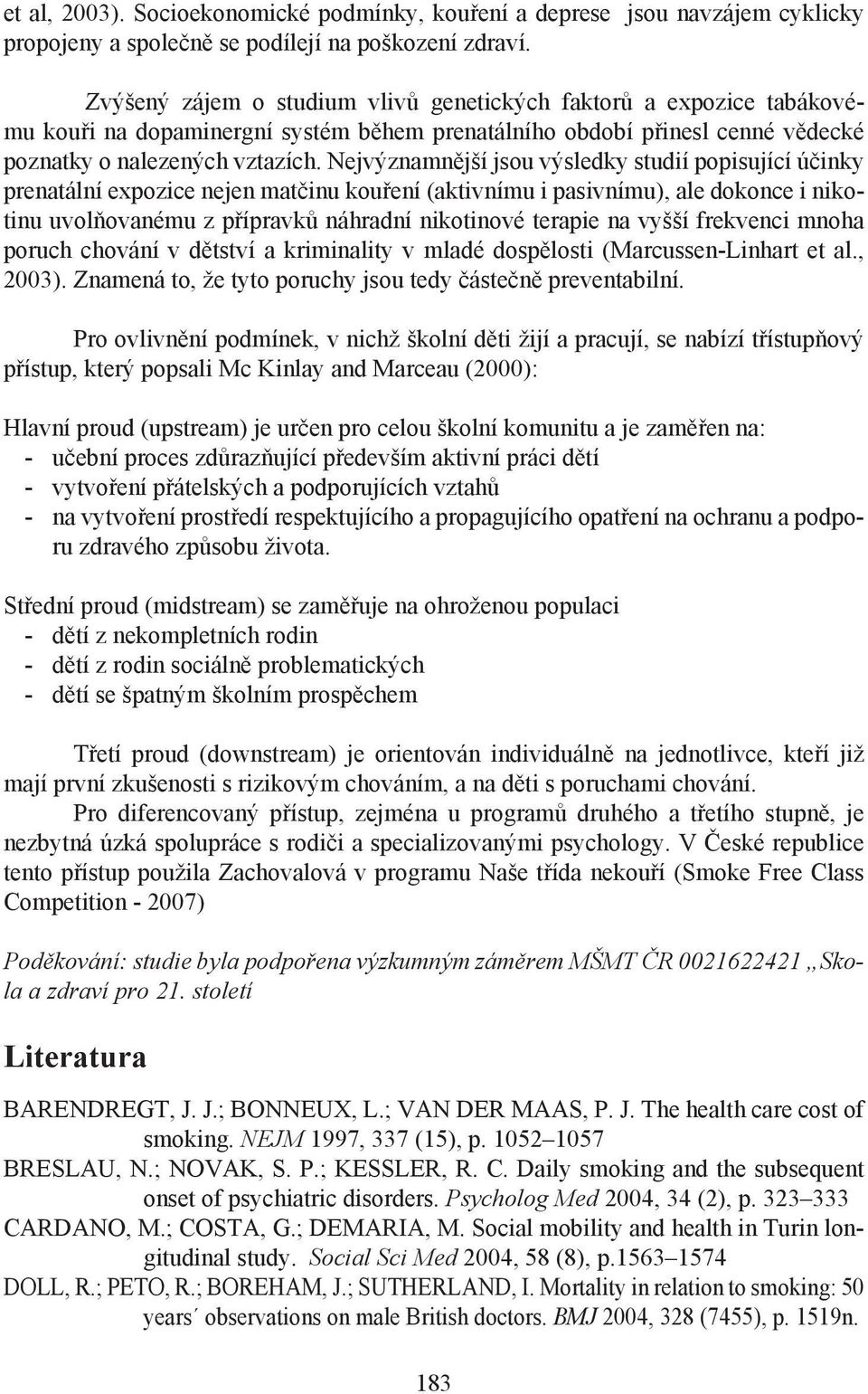 Nejvýznamnější jsou výsledky studií popisující účinky prenatální expozice nejen matčinu kouření (aktivnímu i pasivnímu), ale dokonce i nikotinu uvolňovanému z přípravků náhradní nikotinové terapie na