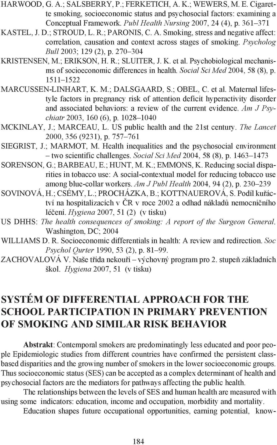 270 304 KRISTENSEN, M.; ERIKSON, H. R.; SLUITER, J. K. et al. Psychobiological mechanisms of socioeconomic differences in health. Social Sci Med 2004, 58 (8), p. 1511 1522 MARCUSSEN-LINHART, K. M.; DALSGAARD, S.