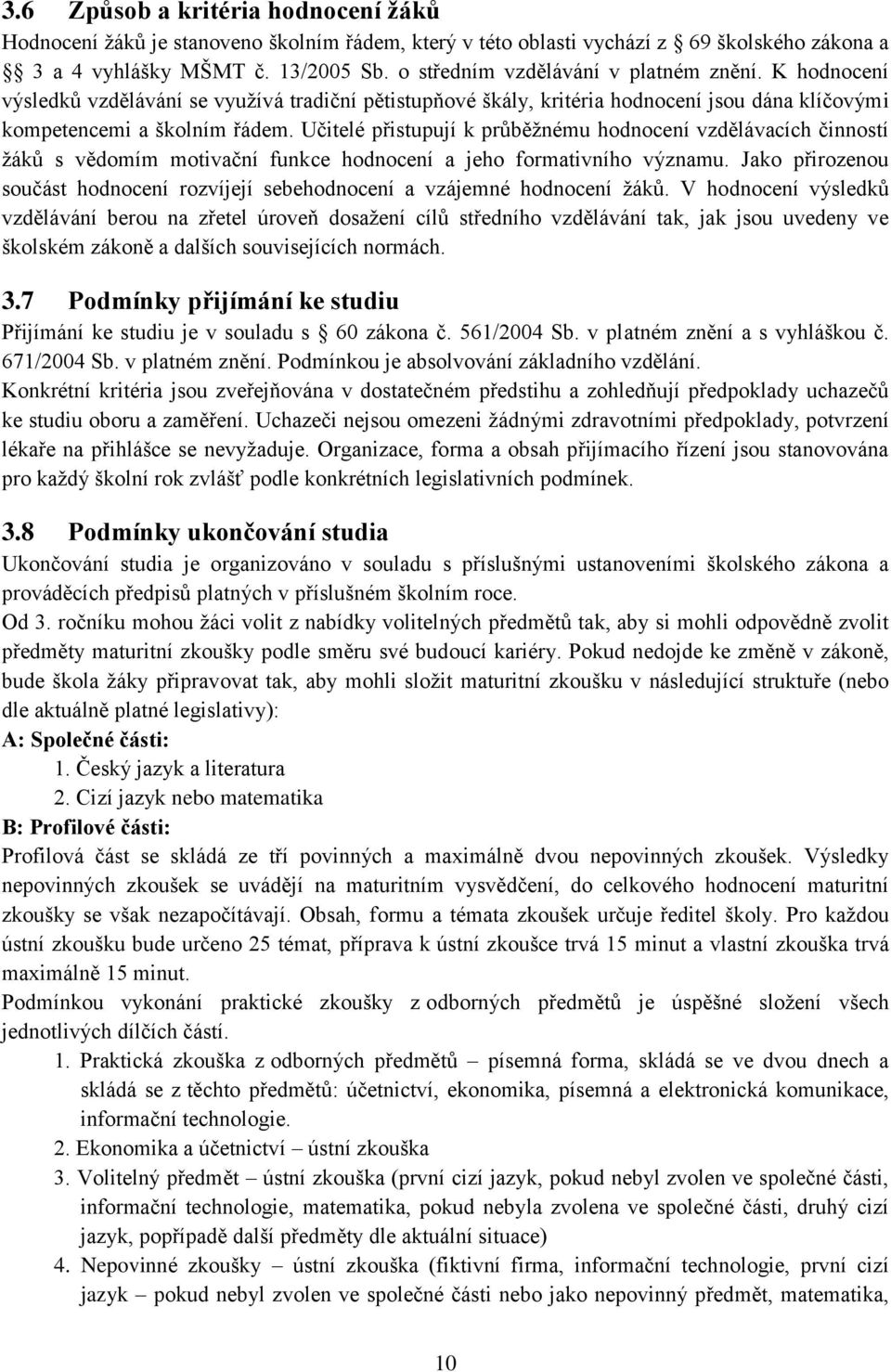 Učitelé přistupují k průběžnému hodnocení vzdělávacích činností žáků s vědomím motivační funkce hodnocení a jeho formativního významu.