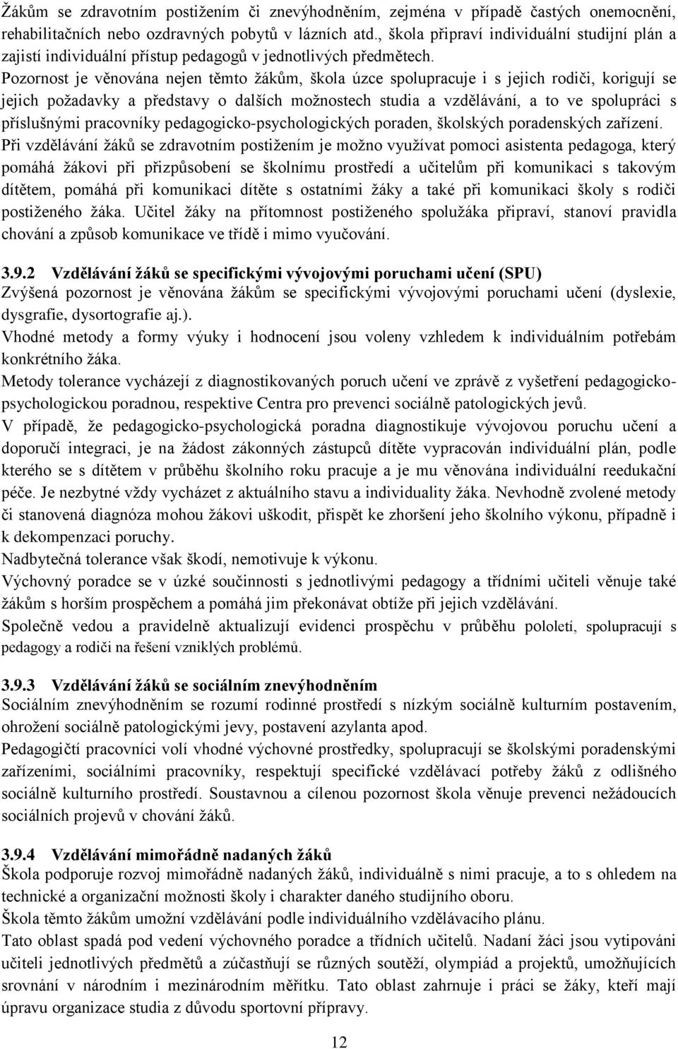 Pozornost je věnována nejen těmto žákům, škola úzce spolupracuje i s jejich rodiči, korigují se jejich požadavky a představy o dalších možnostech studia a vzdělávání, a to ve spolupráci s příslušnými