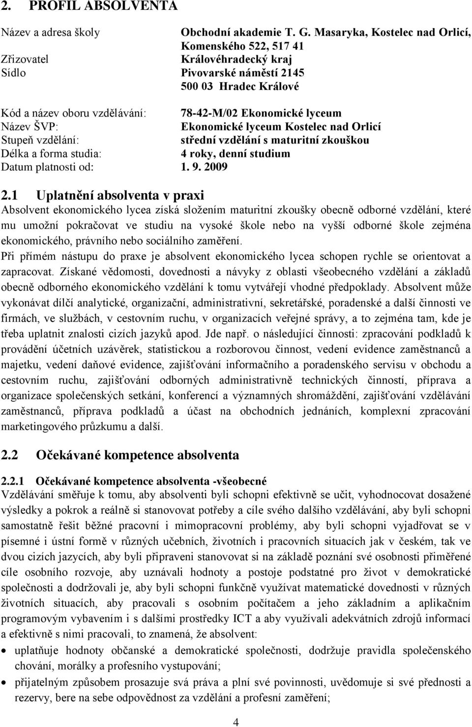 Název ŠVP: Ekonomické lyceum Kostelec nad Orlicí Stupeň vzdělání: střední vzdělání s maturitní zkouškou Délka a forma studia: 4 roky, denní studium Datum platnosti od: 1. 9. 2009 2.