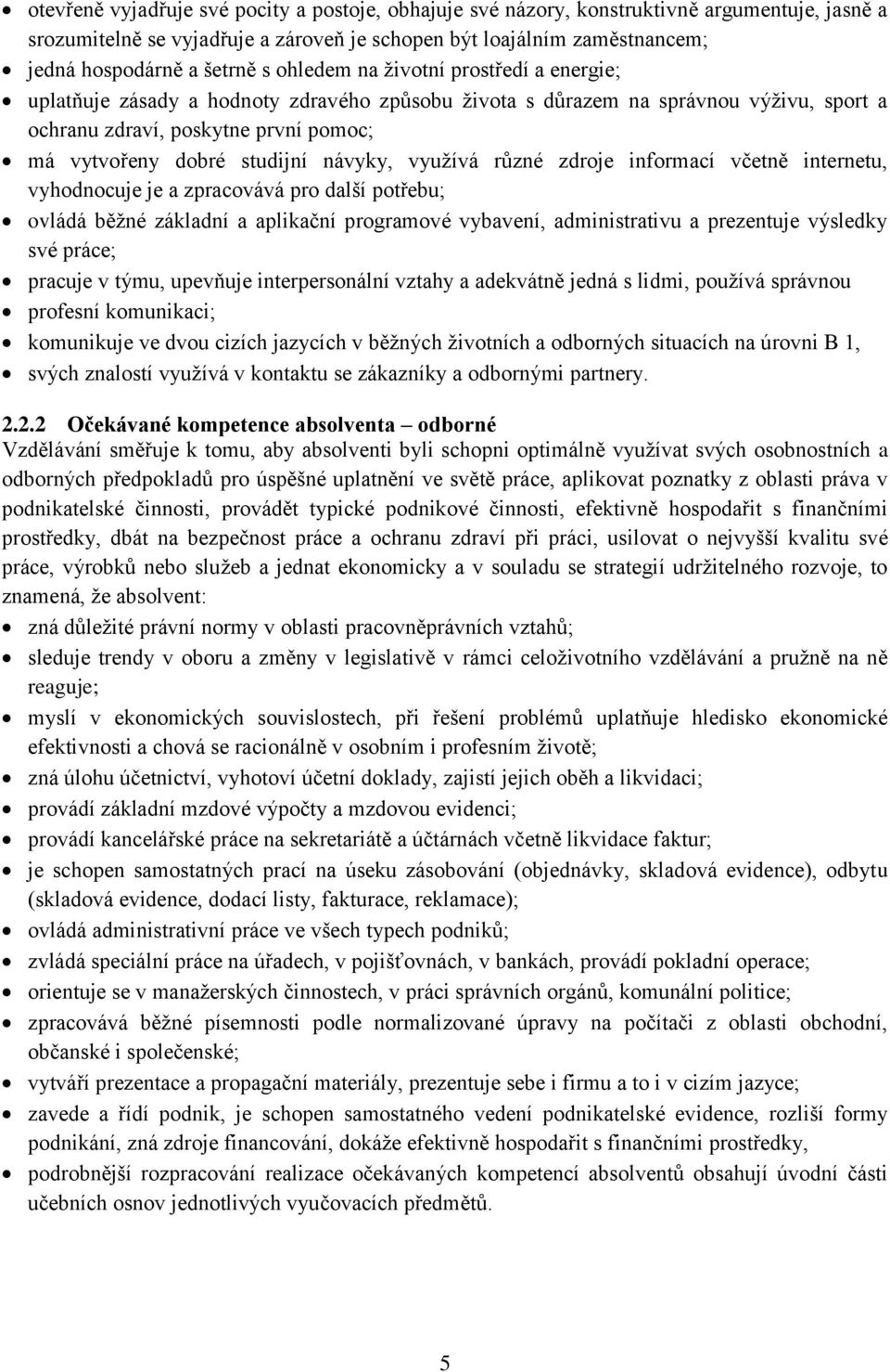 návyky, využívá různé zdroje informací včetně internetu, vyhodnocuje je a zpracovává pro další potřebu; ovládá běžné základní a aplikační programové vybavení, administrativu a prezentuje výsledky své