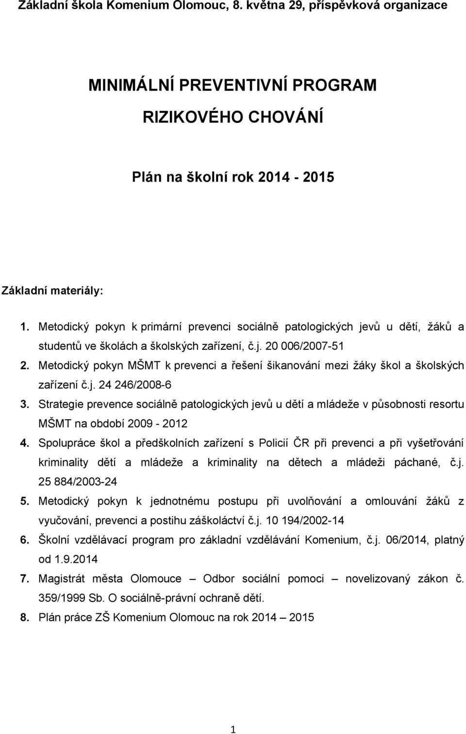 Metodický pokyn MŠMT k prevenci a řešení šikanování mezi žáky škol a školských zařízení č.j. 24 246/2008-6 3.