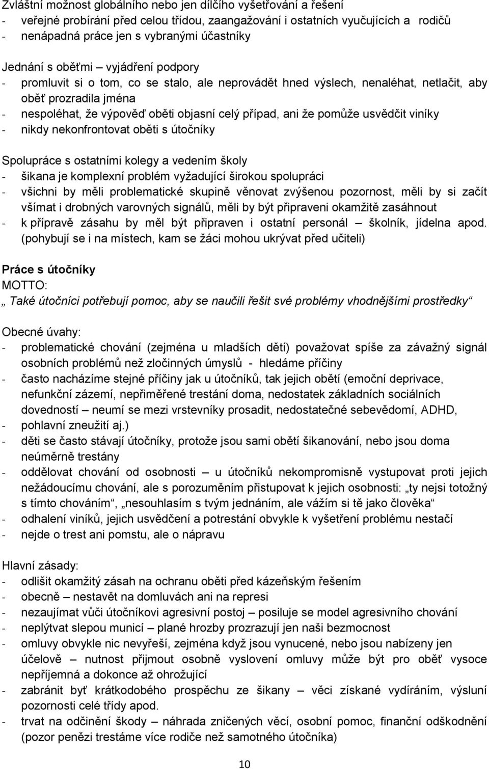 ani že pomůže usvědčit viníky - nikdy nekonfrontovat oběti s útočníky Spolupráce s ostatními kolegy a vedením školy - šikana je komplexní problém vyžadující širokou spolupráci - všichni by měli