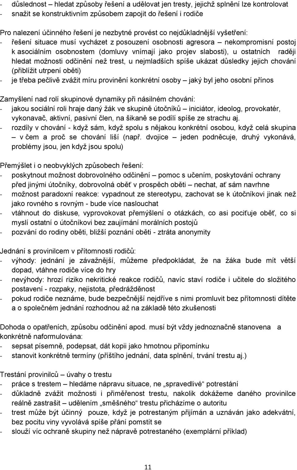 raději hledat možnosti odčinění než trest, u nejmladších spíše ukázat důsledky jejich chování (přiblížit utrpení oběti) - je třeba pečlivě zvážit míru provinění konkrétní osoby jaký byl jeho osobní