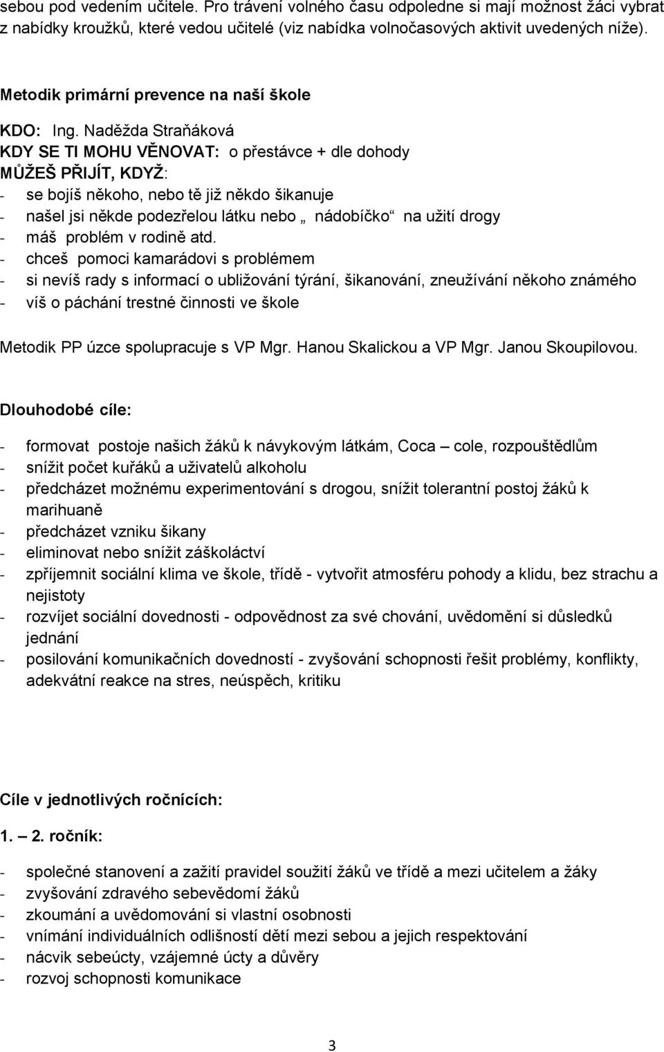 Naděžda Straňáková KDY SE TI MOHU VĚNOVAT: o přestávce + dle dohody MŮŽEŠ PŘIJÍT, KDYŽ: - se bojíš někoho, nebo tě již někdo šikanuje - našel jsi někde podezřelou látku nebo nádobíčko na užití drogy