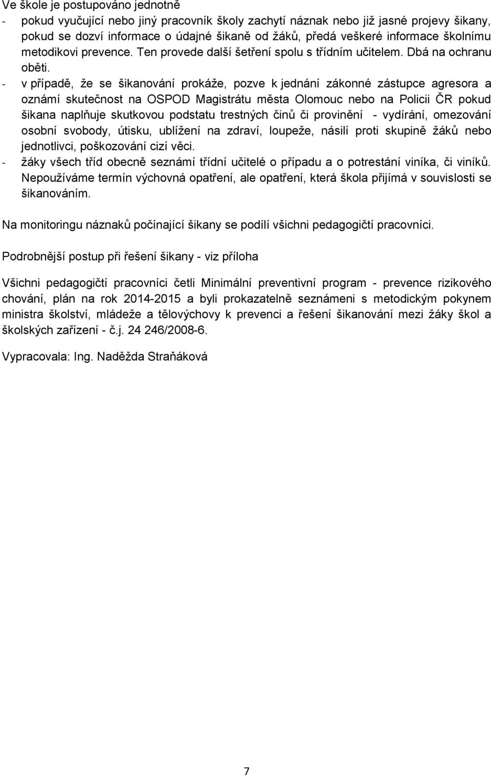 - v případě, že se šikanování prokáže, pozve k jednání zákonné zástupce agresora a oznámí skutečnost na OSPOD Magistrátu města Olomouc nebo na Policii ČR pokud šikana naplňuje skutkovou podstatu