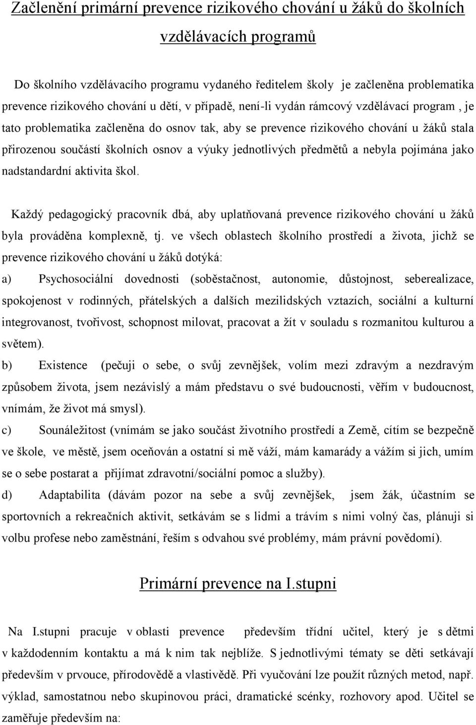 výuky jednotlivých předmětů a nebyla pojímána jako nadstandardní aktivita škol. Každý pedagogický pracovník dbá, aby uplatňovaná prevence rizikového chování u žáků byla prováděna komplexně, tj.