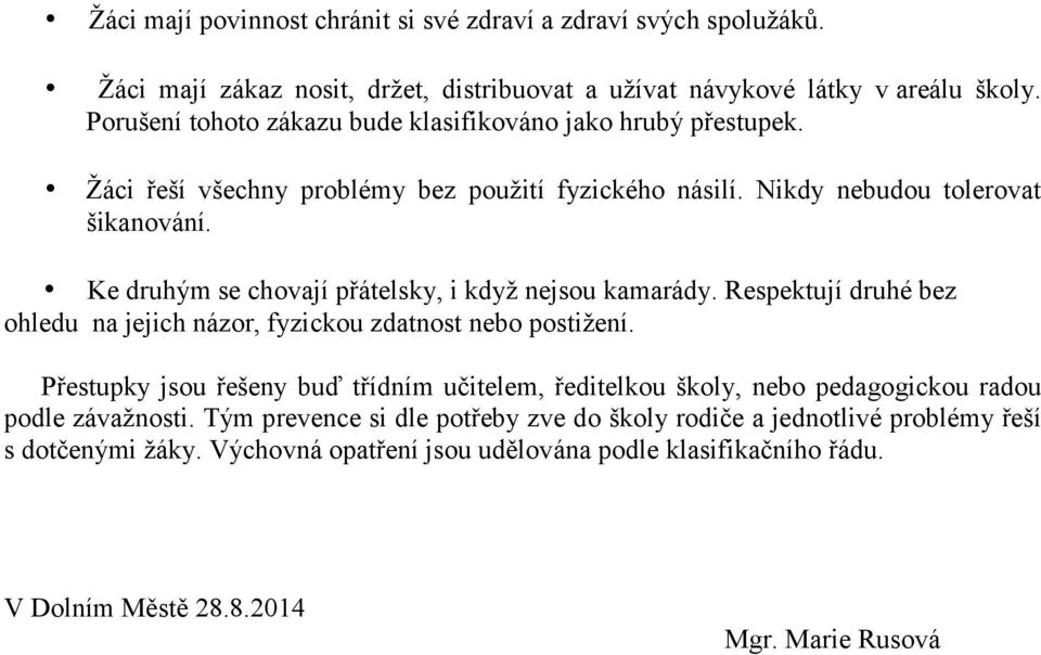 Ke druhým se chovají přátelsky, i když nejsou kamarády. Respektují druhé bez ohledu na jejich názor, fyzickou zdatnost nebo postižení.