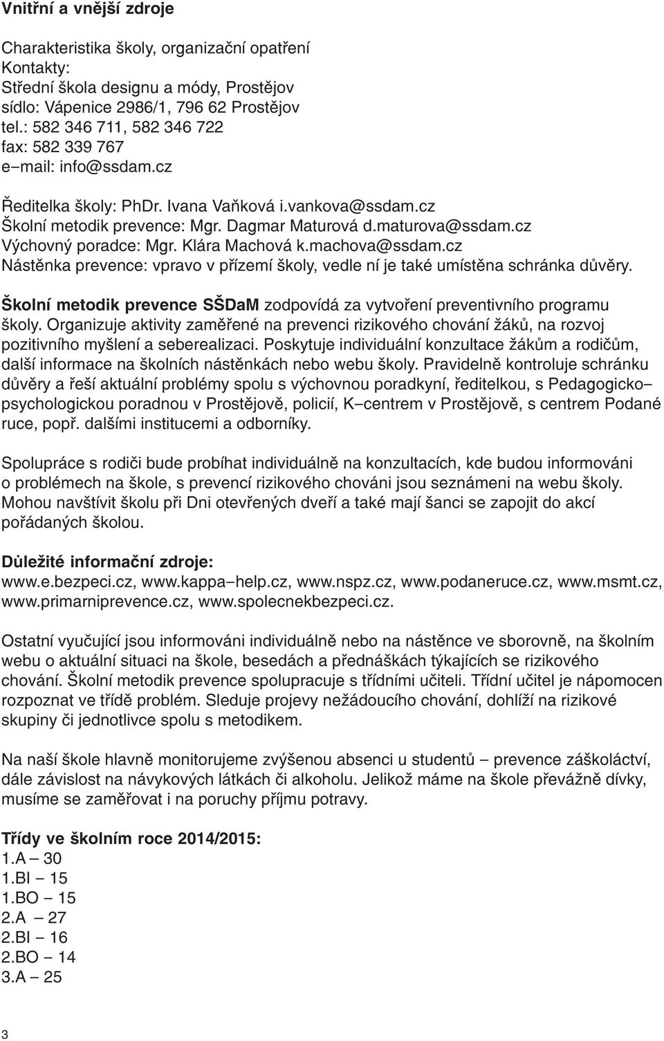 cz Výchovný poradce: Mgr. Klára Machová k.machova@ssdam.cz Nástěnka prevence: vpravo v přízemí školy, vedle ní je také umístěna schránka důvěry.