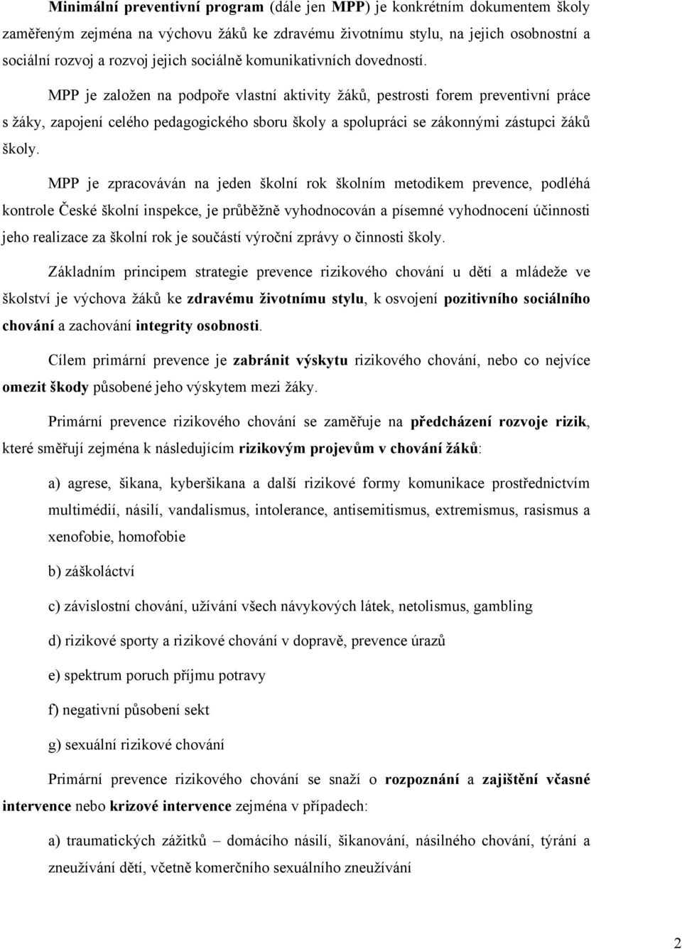 MPP je založen na podpoře vlastní aktivity žáků, pestrosti forem preventivní práce s žáky, zapojení celého pedagogického sboru školy a spolupráci se zákonnými zástupci žáků školy.