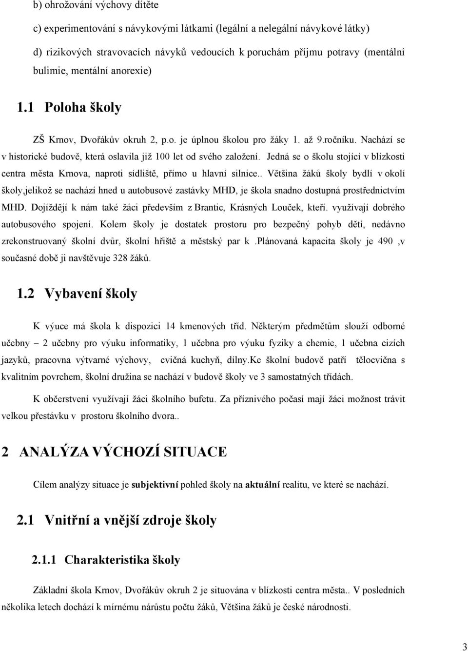 Jedná se o školu stojící v blízkosti centra města Krnova, naproti sídliště, přímo u hlavní silnice.