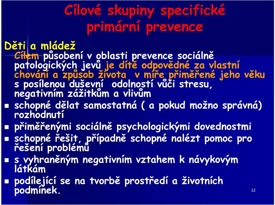 schopné dělat samostatná ( a pokud možno správná) rozhodnutí přiměřenými sociálně psychologickými dovednostmi schopné řešit, případně