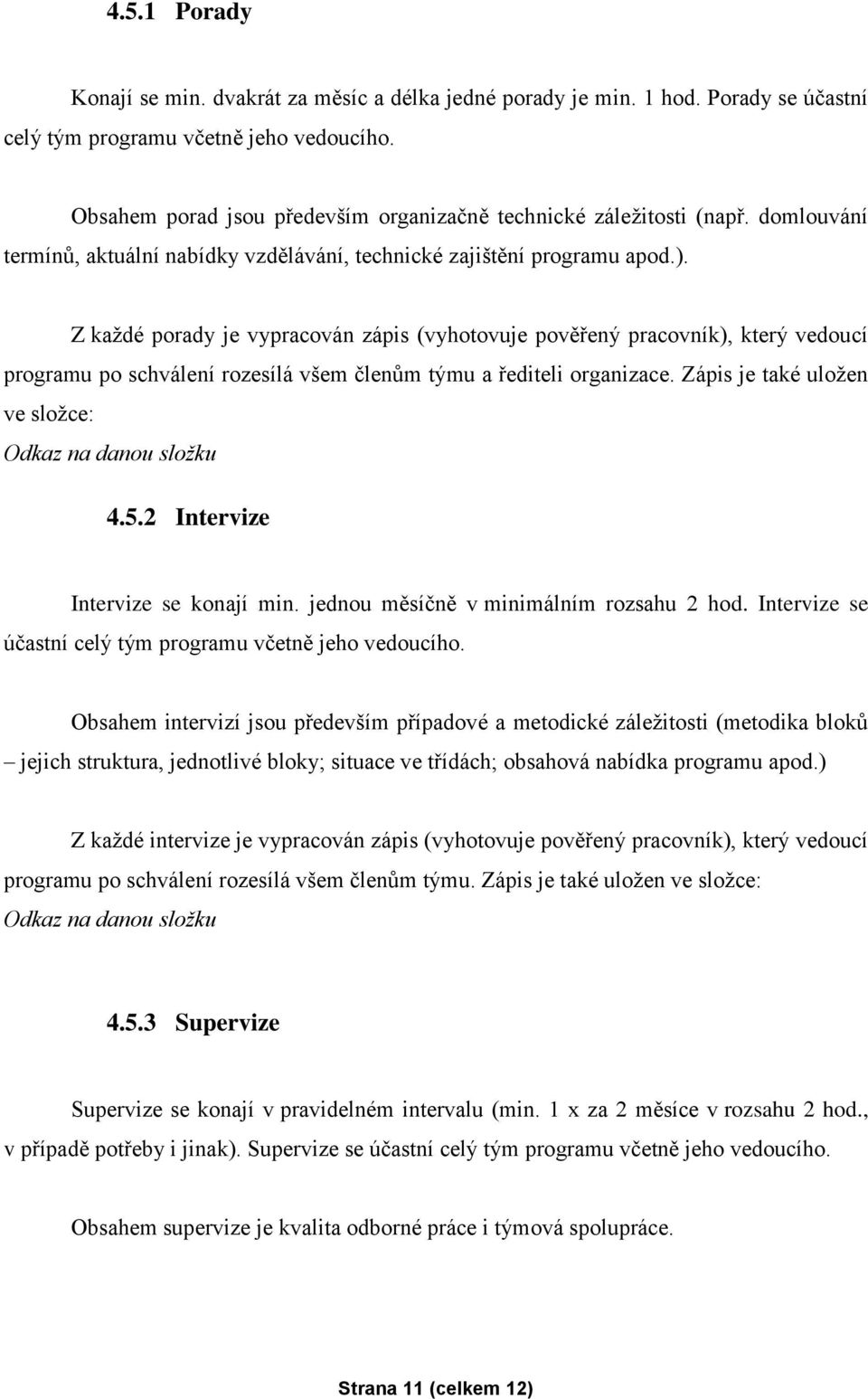 Z každé porady je vypracován zápis (vyhotovuje pověřený pracovník), který vedoucí programu po schválení rozesílá všem členům týmu a řediteli organizace.