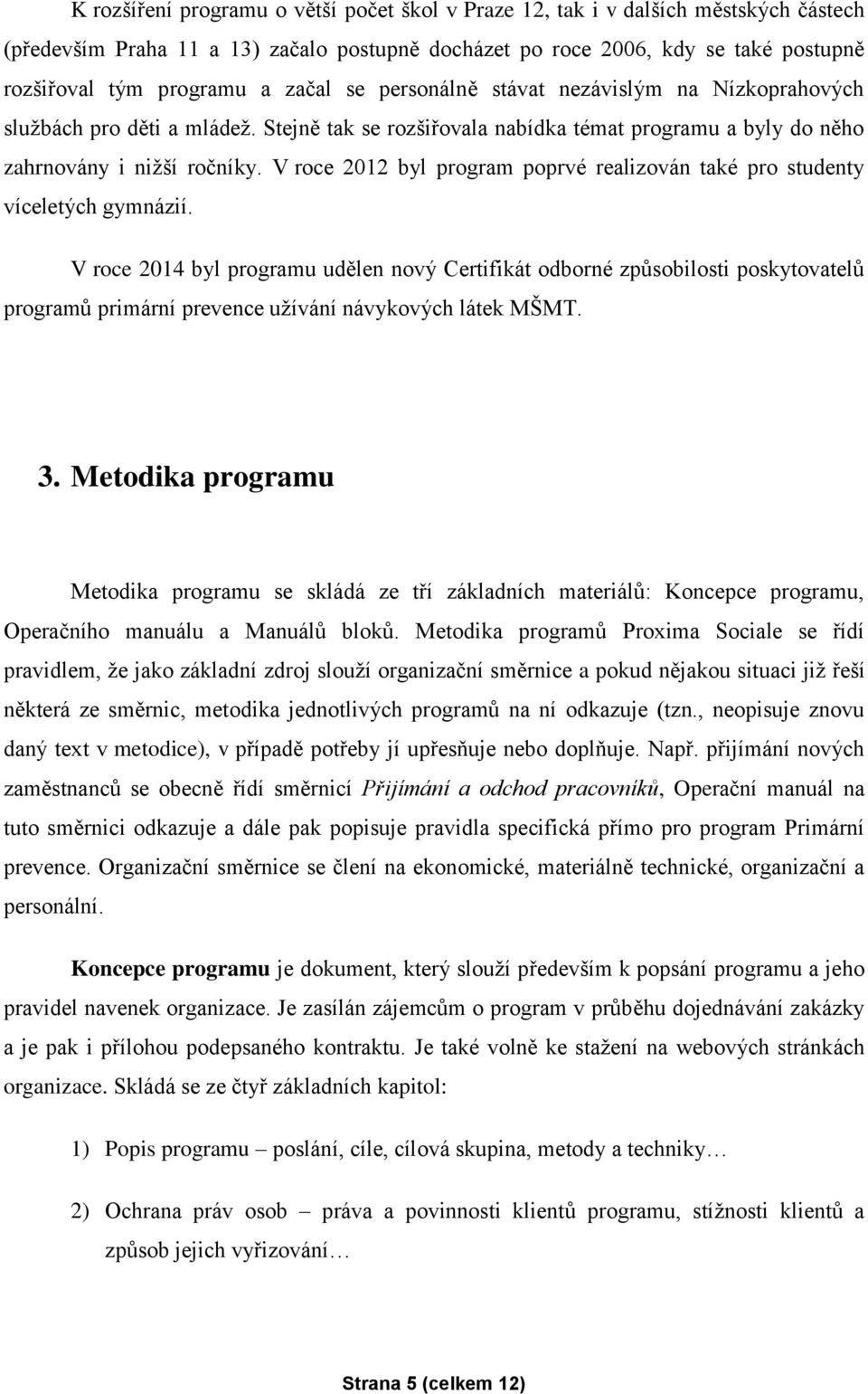 V roce 2012 byl program poprvé realizován také pro studenty víceletých gymnázií.