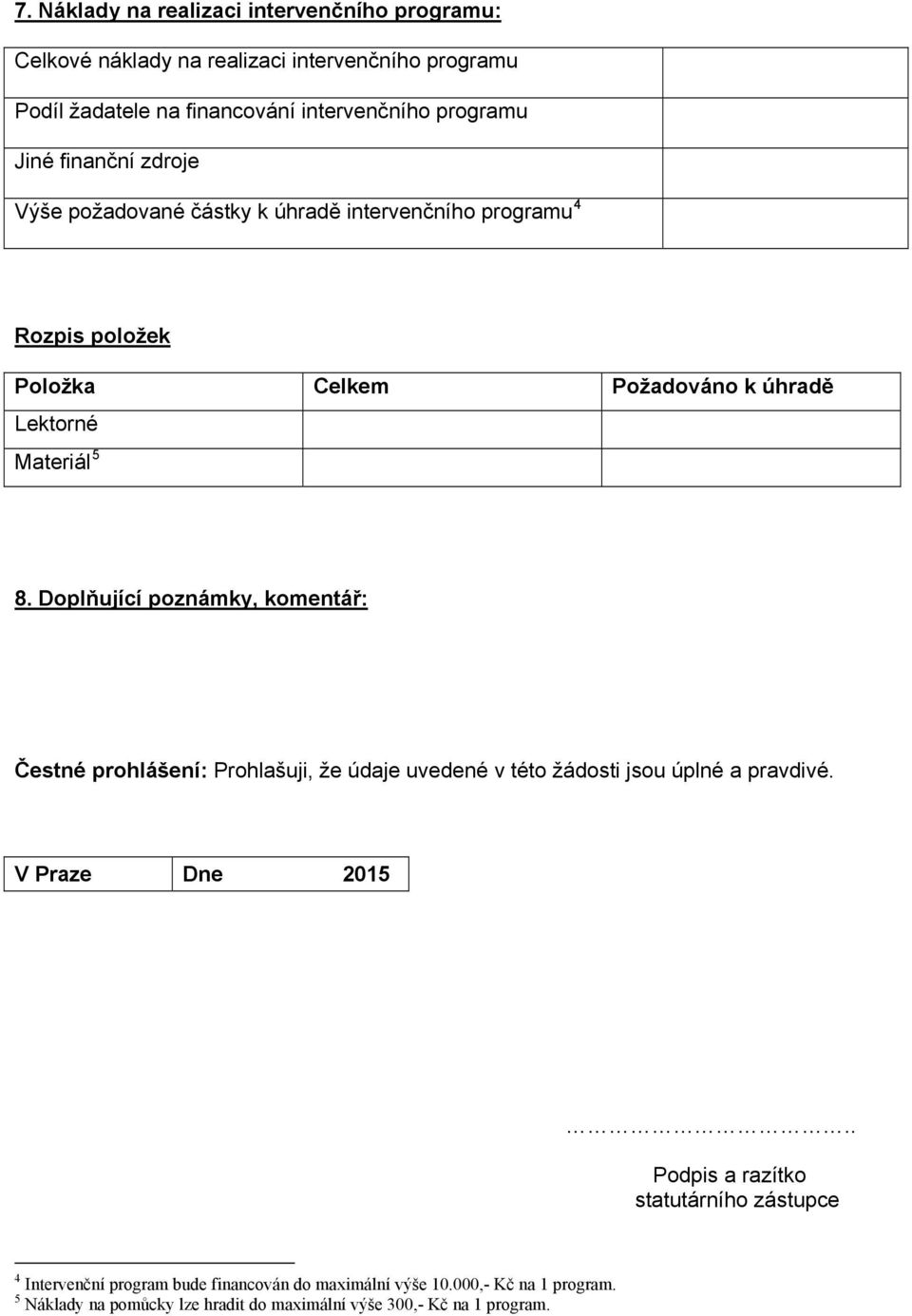 Doplňující poznámky, komentář: Čestné prohlášení: Prohlašuji, že údaje uvedené v této žádosti jsou úplné a pravdivé. V Praze Dne 2015.