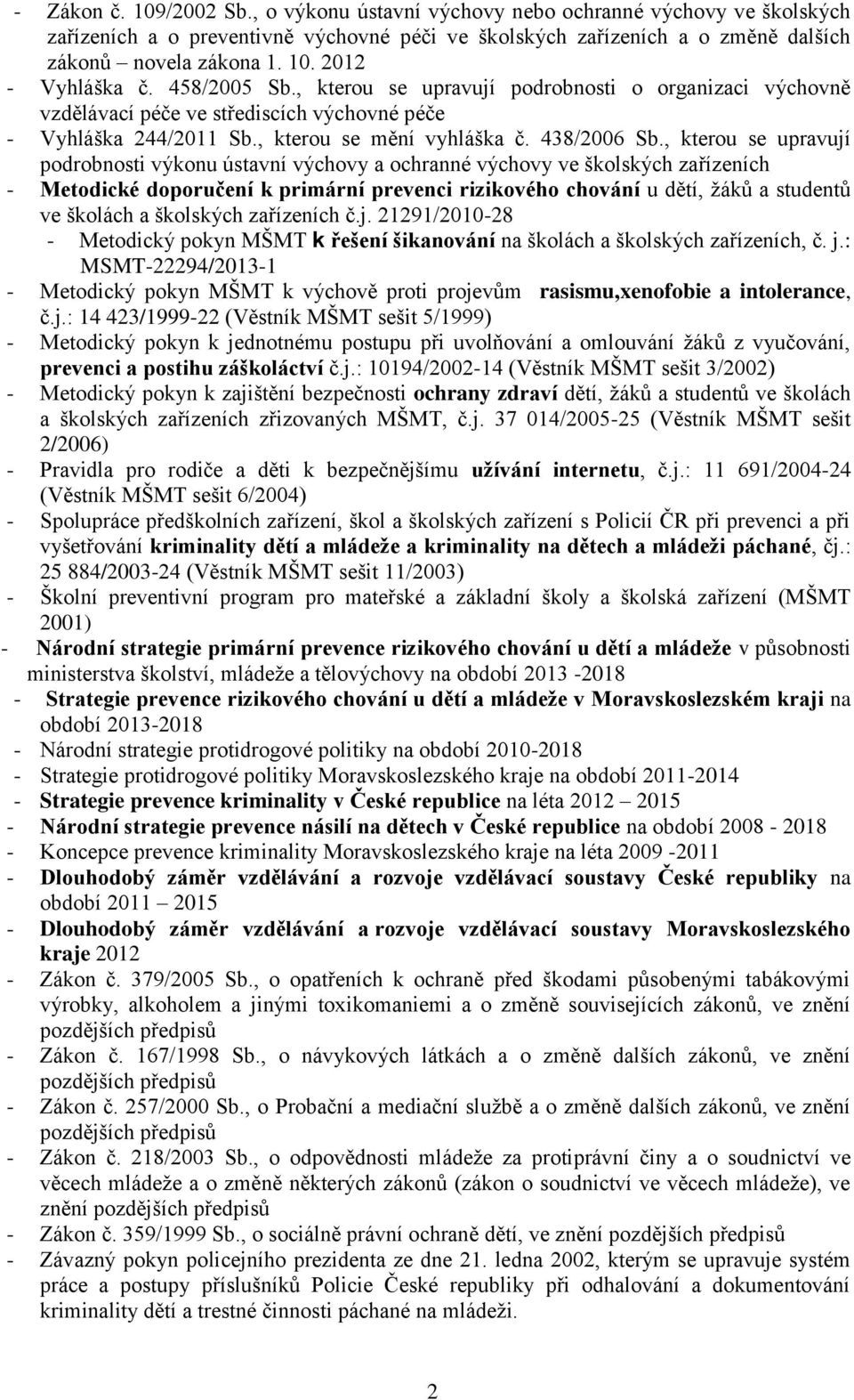 , kterou se upravují podrobnosti výkonu ústavní výchovy a ochranné výchovy ve školských zařízeních - Metodické doporučení k primární prevenci rizikového chování u dětí, žáků a studentů ve školách a