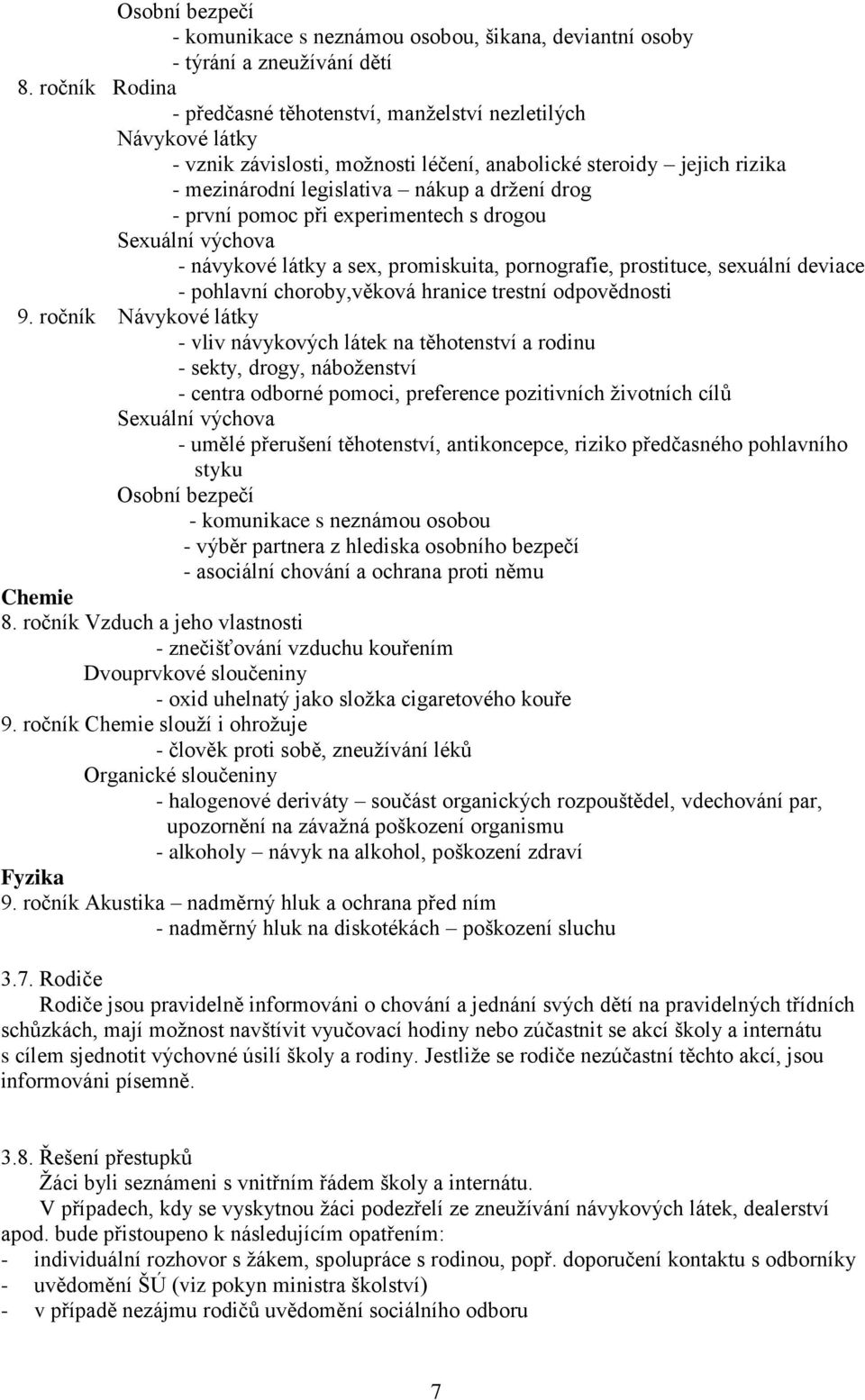 první pomoc při experimentech s drogou Sexuální výchova - návykové látky a sex, promiskuita, pornografie, prostituce, sexuální deviace - pohlavní choroby,věková hranice trestní odpovědnosti 9.