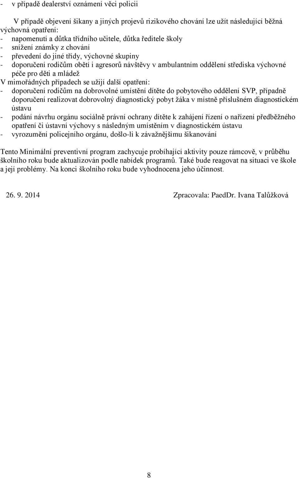 mimořádných případech se užijí další opatření: - doporučení rodičům na dobrovolné umístění dítěte do pobytového oddělení SVP, případně doporučení realizovat dobrovolný diagnostický pobyt žáka v