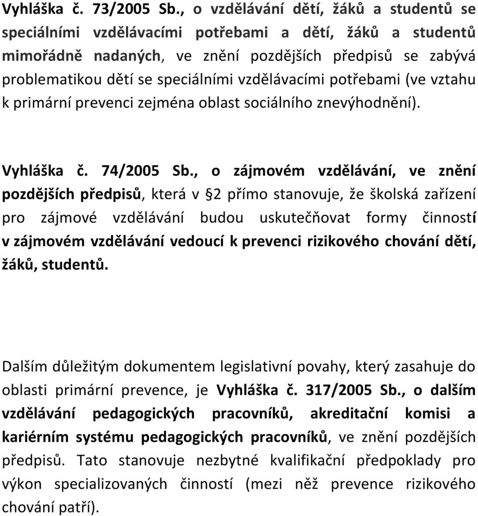vzdělávacími potřebami (ve vztahu k primární prevenci zejména oblast sociálního znevýhodnění). Vyhláška č. 74/2005 Sb.