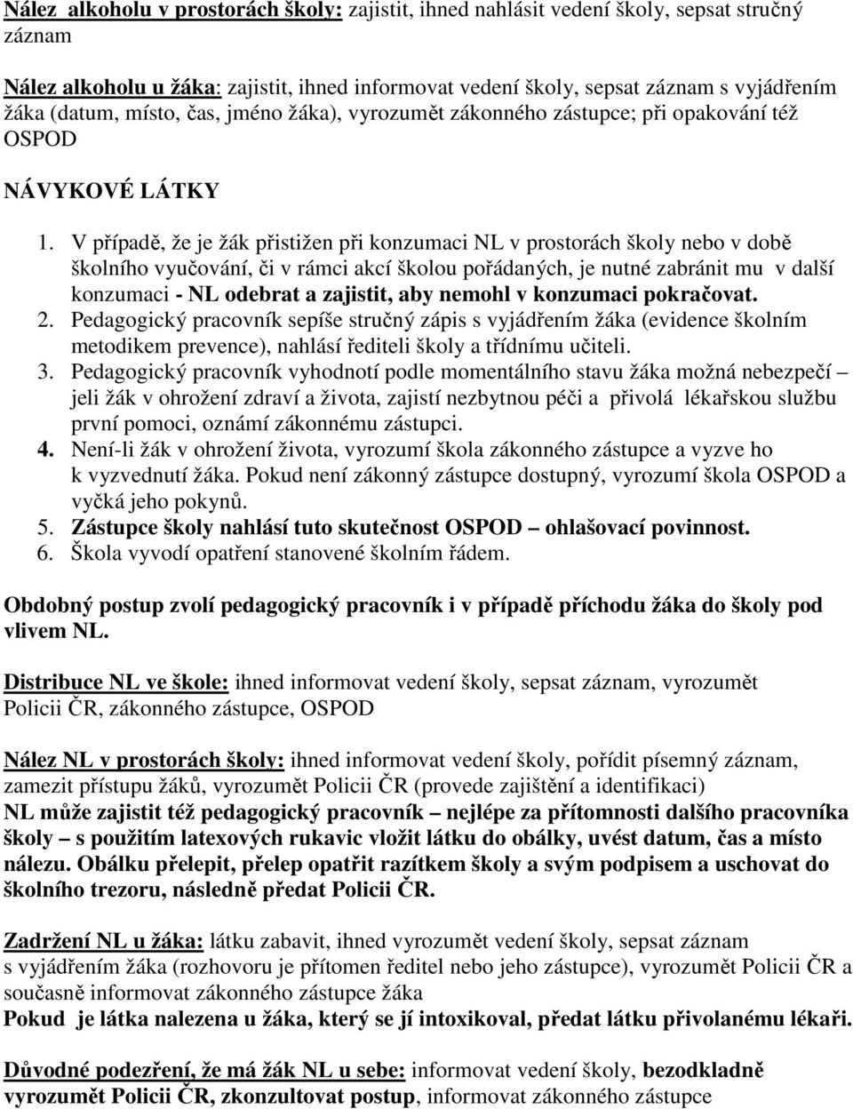 V případě, že je žák přistižen při konzumaci NL v prostorách školy nebo v době školního vyučování, či v rámci akcí školou pořádaných, je nutné zabránit mu v další konzumaci - NL odebrat a zajistit,