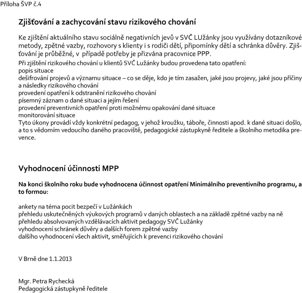 rodiči dětí, připomínky dětí a schránka důvěry. Zjišťování je průběžné, v případě potřeby je přizvána pracovnice PPP.