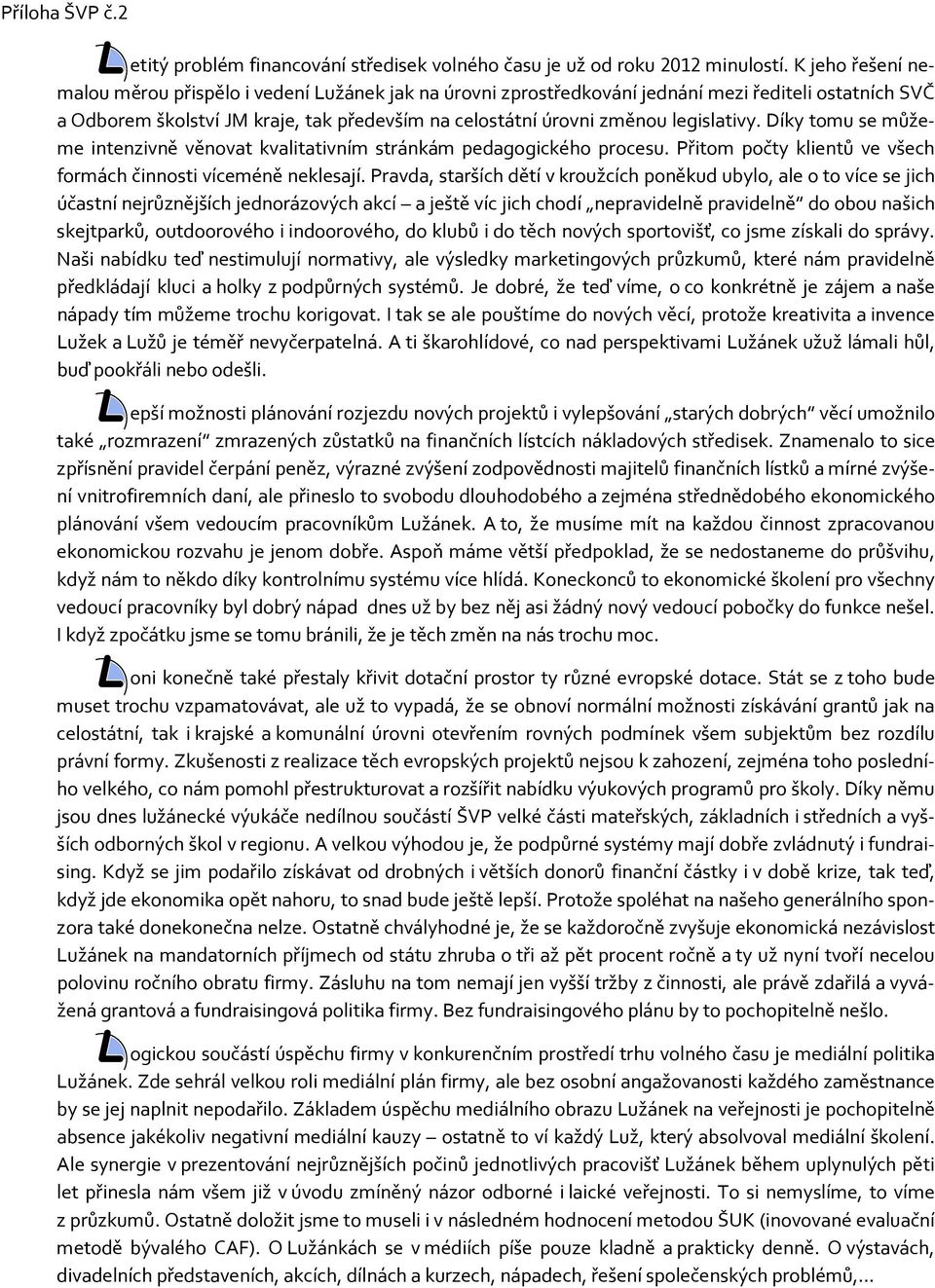 legislativy. Díky tomu se můžeme intenzivně věnovat kvalitativním stránkám pedagogického procesu. Přitom počty klientů ve všech formách činnosti víceméně neklesají.