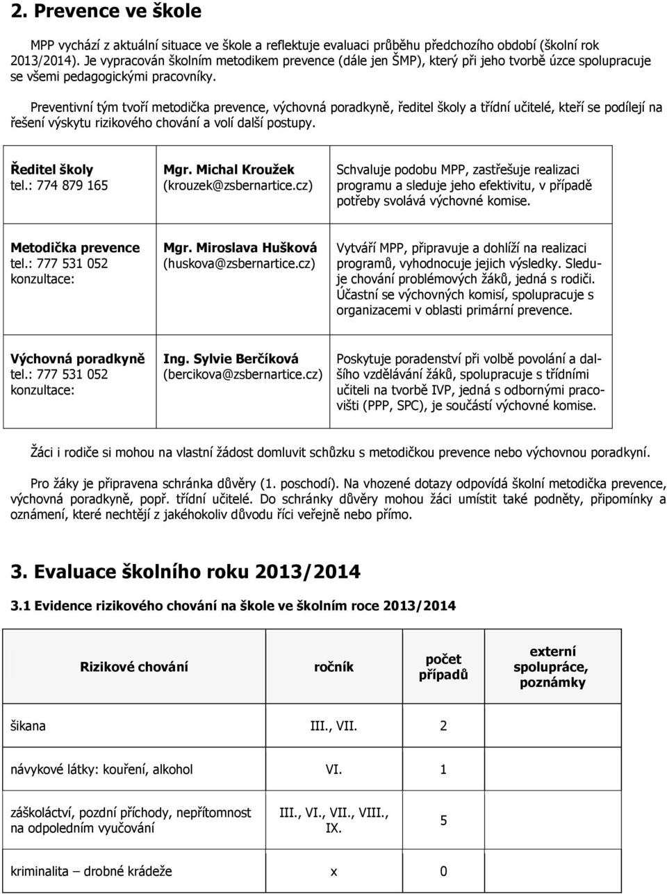 Preventivní tým tvří metdička prevence, výchvná pradkyně, ředitel škly a třídní učitelé, kteří se pdílejí na řešení výskytu rizikvéh chvání a vlí další pstupy. Ředitel škly tel.: 774 879 165 Mgr.