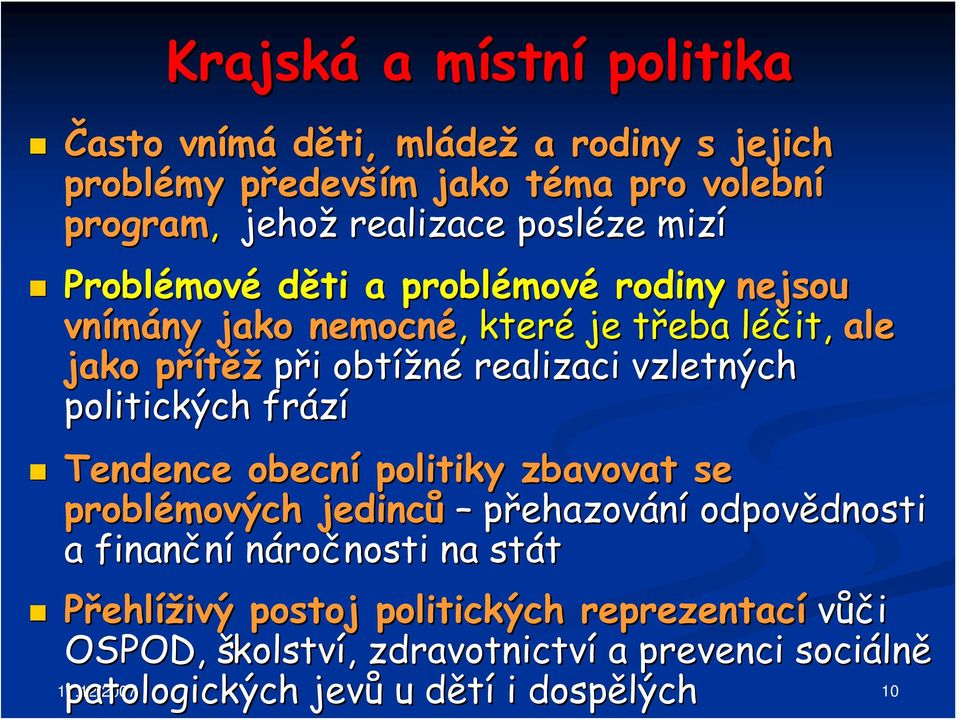 realizaci vzletných politických frází Tendence obecní politiky zbavovat se problémových jedinců přehazování odpovědnosti dnosti a finanční náročnosti na