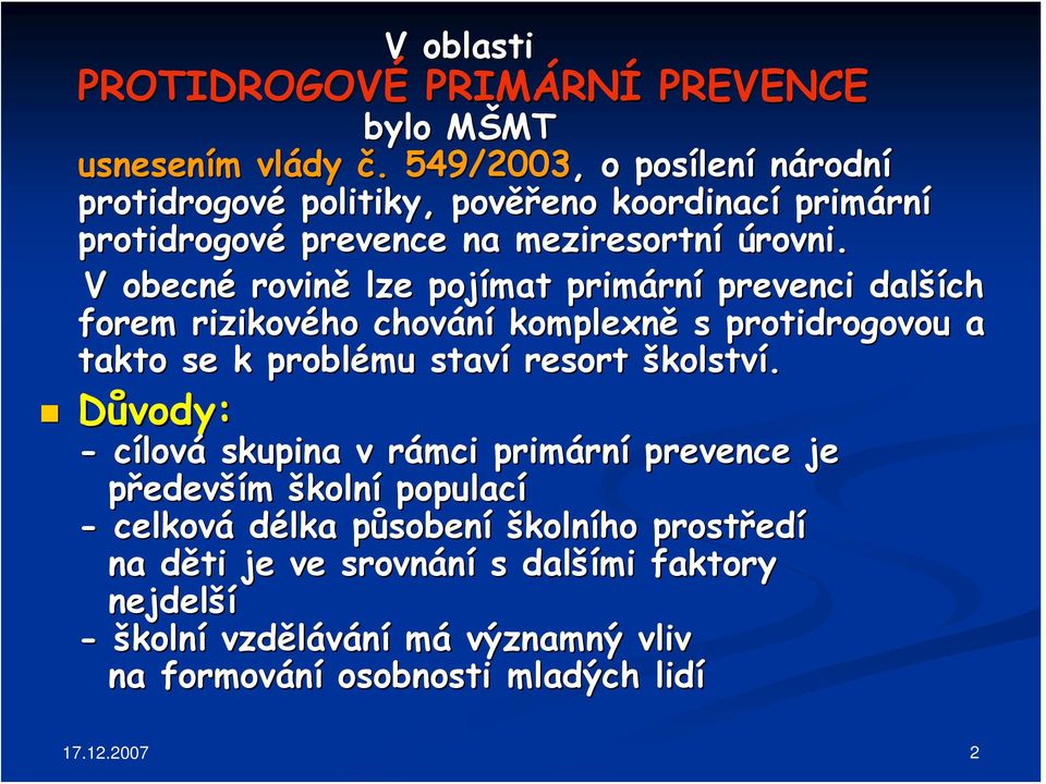 V obecné rovině lze pojímat primárn rní prevenci další ších forem rizikového chování komplexně s protidrogovou a takto se k problému staví resort školství.