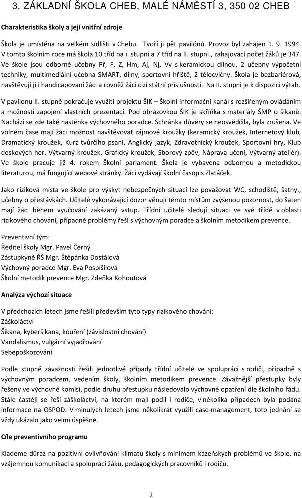 Ve škole jsou odborné učebny Př, F, Z, Hm, Aj, Nj, Vv s keramickou dílnou, 2 učebny výpočetní techniky, multimediální učebna SMART, dílny, sportovní hřiště, 2 tělocvičny.