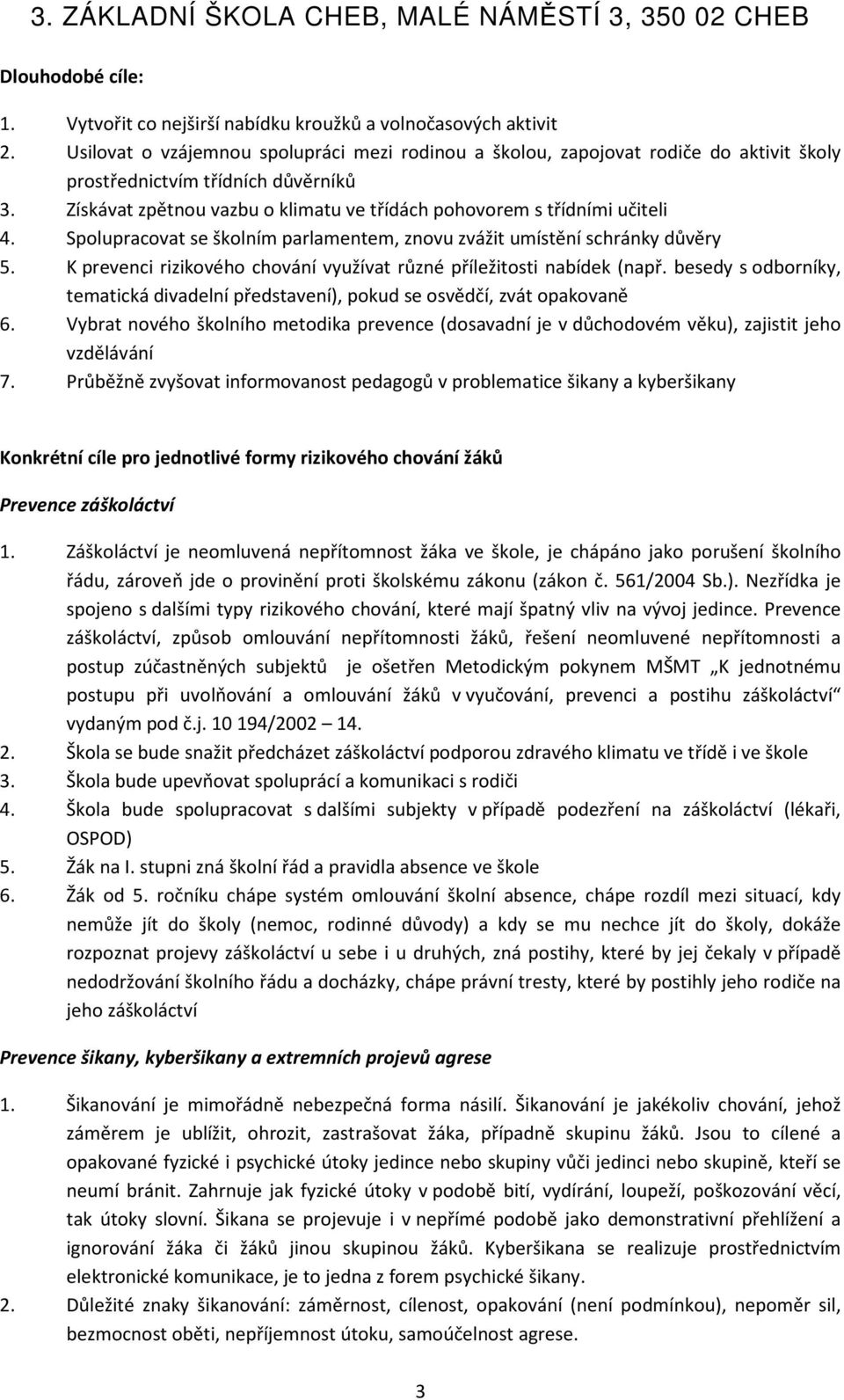 Získávat zpětnou vazbu o klimatu ve třídách pohovorem s třídními učiteli 4. Spolupracovat se školním parlamentem, znovu zvážit umístění schránky důvěry 5.