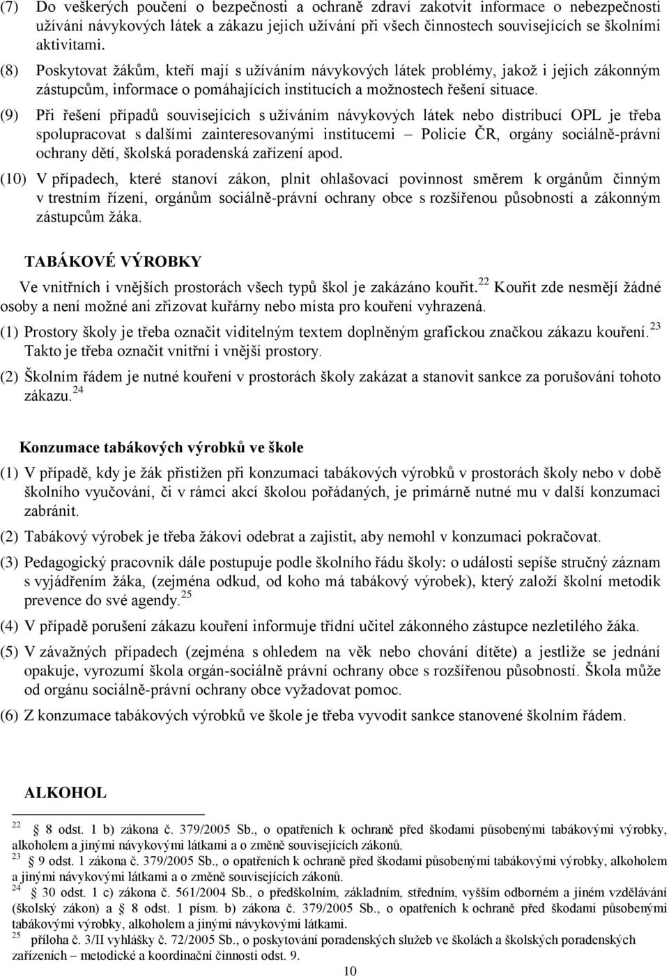 (9) Při řešení případů souvisejících s uţíváním návykových látek nebo distribucí OPL je třeba spolupracovat s dalšími zainteresovanými institucemi Policie ČR, orgány sociálně-právní ochrany dětí,