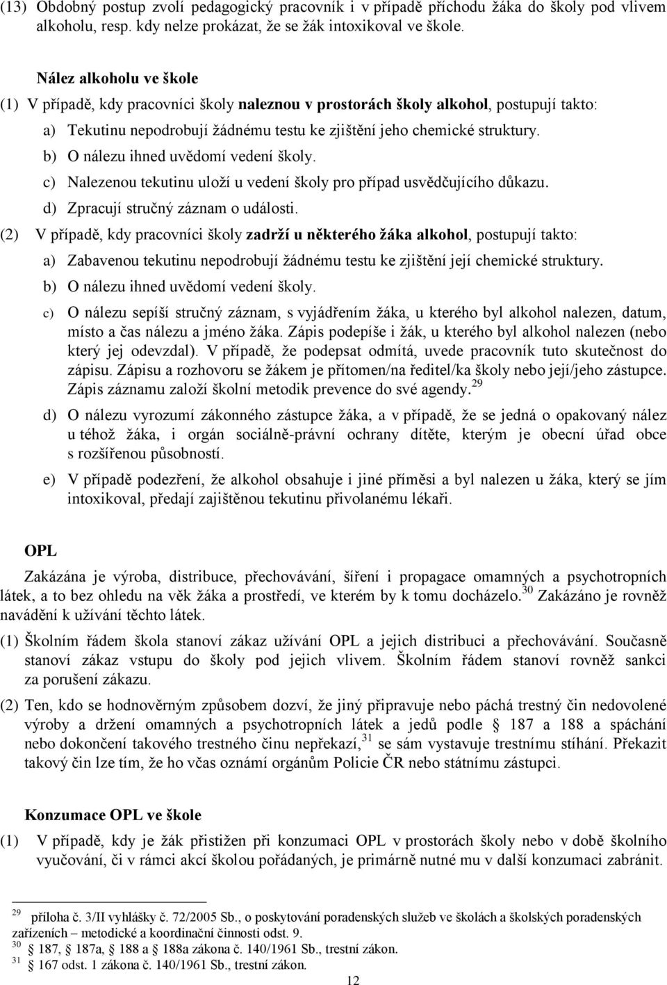 b) O nálezu ihned uvědomí vedení školy. c) Nalezenou tekutinu uloţí u vedení školy pro případ usvědčujícího důkazu. d) Zpracují stručný záznam o události.