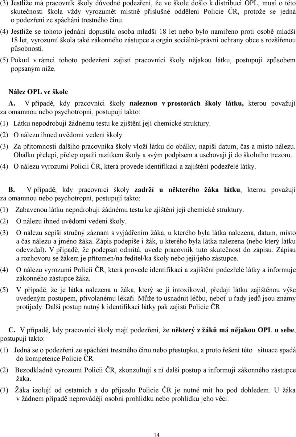 (4) Jestliţe se tohoto jednání dopustila osoba mladší 18 let nebo bylo namířeno proti osobě mladší 18 let, vyrozumí škola také zákonného zástupce a orgán sociálně-právní ochrany obce s rozšířenou