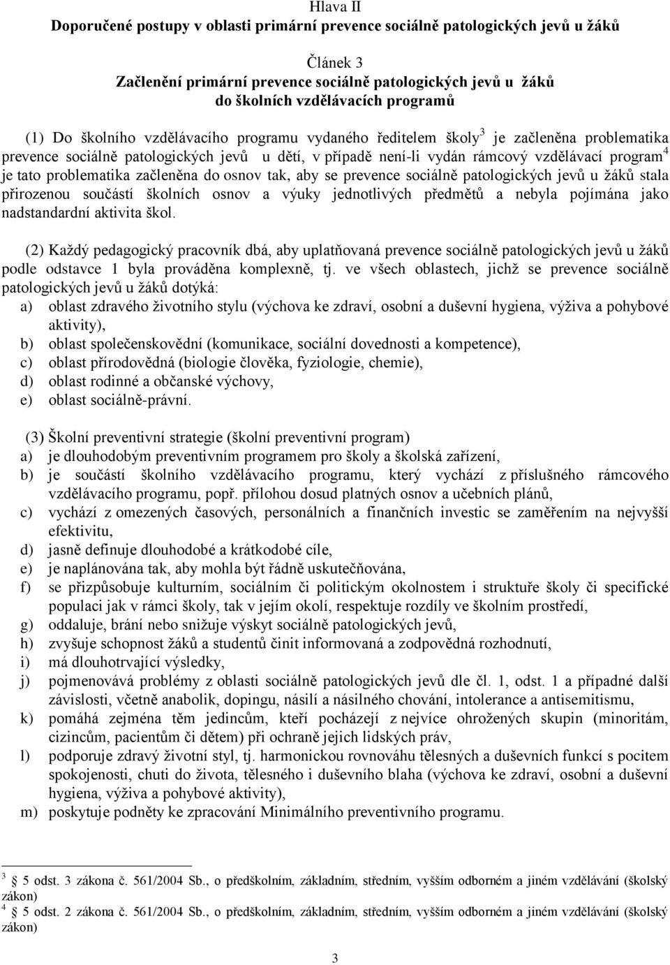 problematika začleněna do osnov tak, aby se prevence sociálně patologických jevů u ţáků stala přirozenou součástí školních osnov a výuky jednotlivých předmětů a nebyla pojímána jako nadstandardní