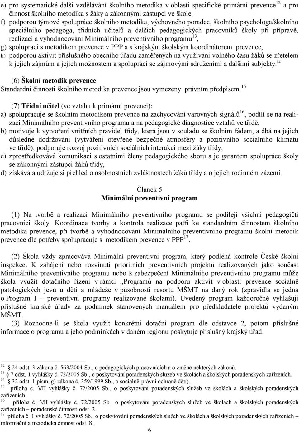 preventivního programu 13, g) spoluprací s metodikem prevence v PPP a s krajským školským koordinátorem prevence, h) podporou aktivit příslušného obecního úřadu zaměřených na vyuţívání volného času