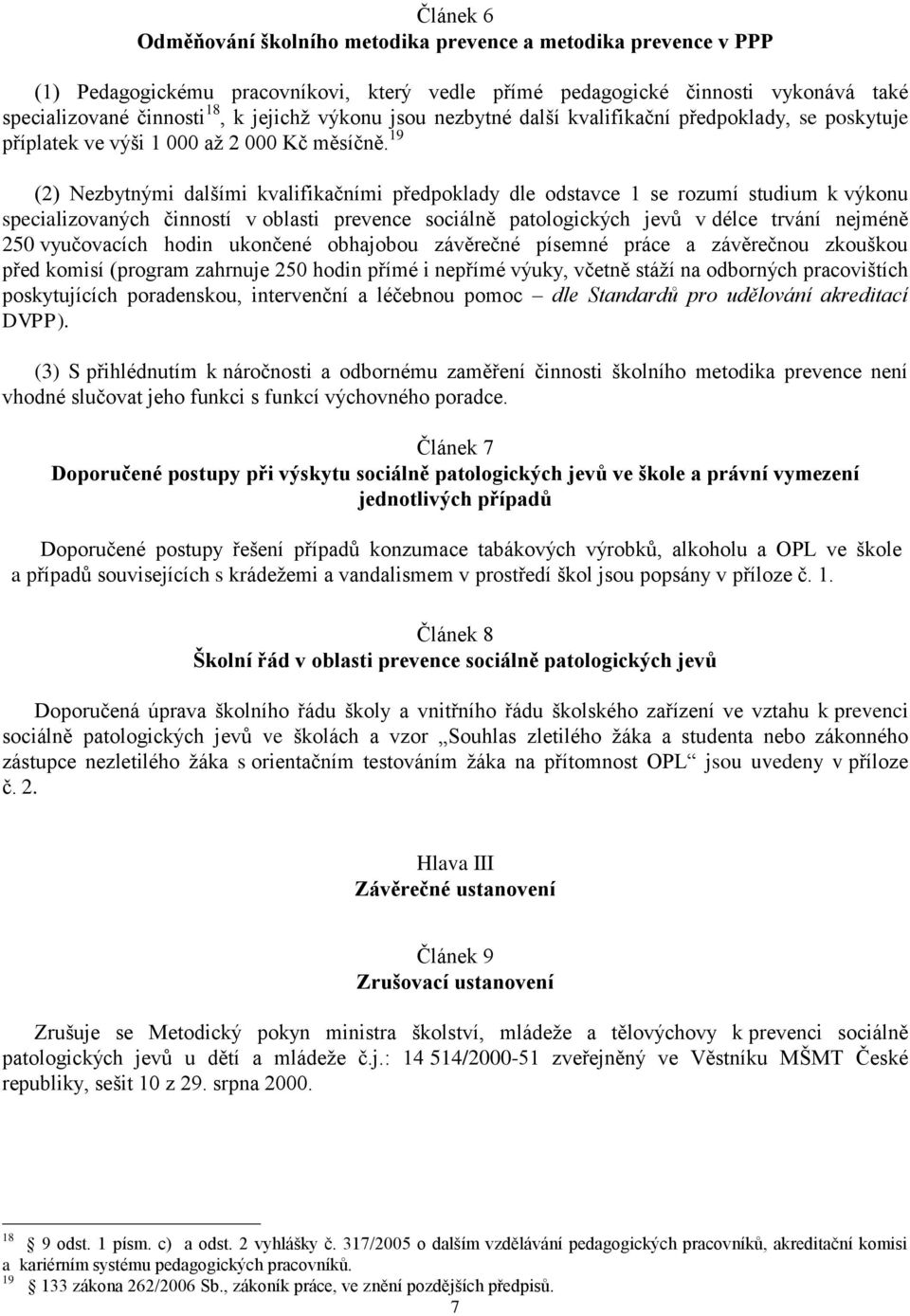 19 (2) Nezbytnými dalšími kvalifikačními předpoklady dle odstavce 1 se rozumí studium k výkonu specializovaných činností v oblasti prevence sociálně patologických jevů v délce trvání nejméně 250