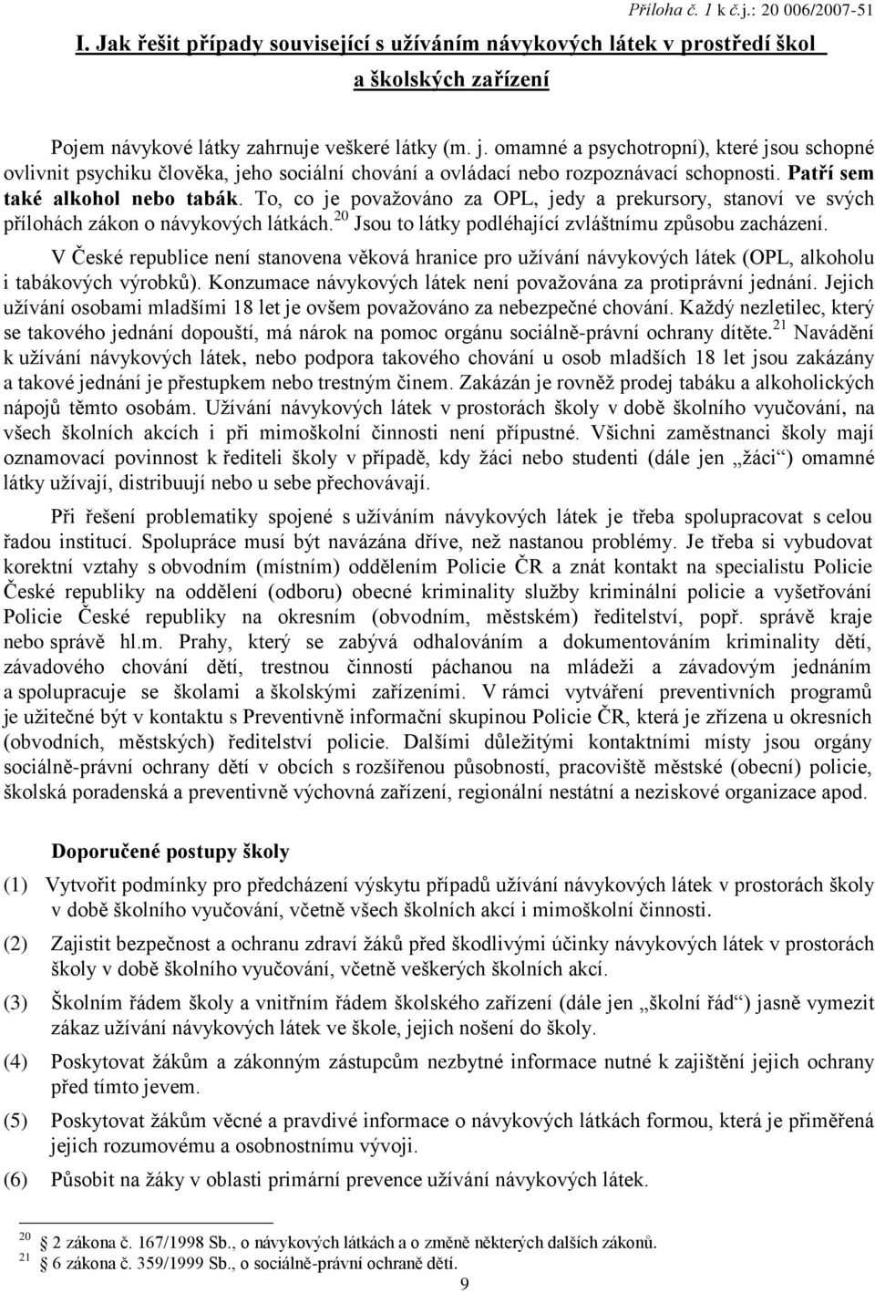 To, co je povaţováno za OPL, jedy a prekursory, stanoví ve svých přílohách zákon o návykových látkách. 20 Jsou to látky podléhající zvláštnímu způsobu zacházení.