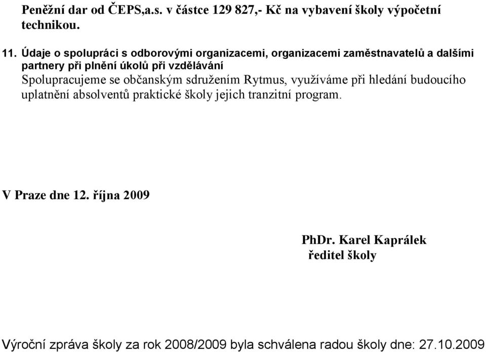 Spolupracujeme se občanským sdruţením Rytmus, vyuţíváme při hledání budoucího uplatnění absolventů praktické školy jejich