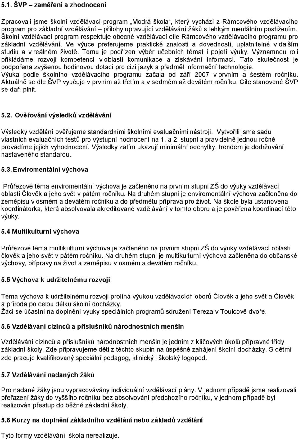 Ve výuce preferujeme praktické znalosti a dovednosti, uplatnitelné v dalším studiu a v reálném ţivotě. Tomu je podřízen výběr učebních témat i pojetí výuky.